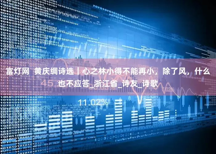富灯网  黄庆绸诗选｜心之林小得不能再小，除了风，什么也不应答_浙江省_诗友_诗歌