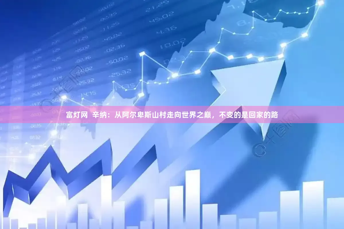 富灯网  辛纳：从阿尔卑斯山村走向世界之巅，不变的是回家的路