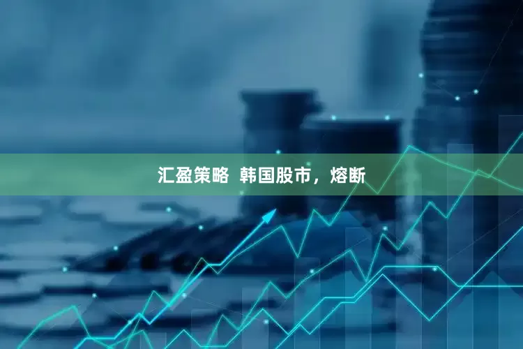 汇盈策略  韩国股市，熔断